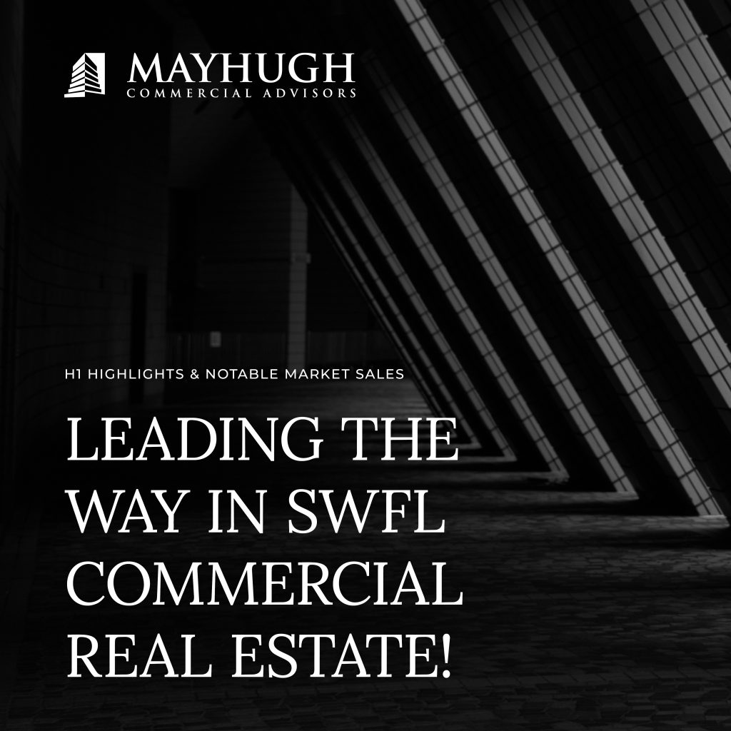 Black and white graphic with Mayhugh Commercial Advisors logo and text stating, "Leading the way in SWFL commercial real estate! H1 highlights & notable market sales.